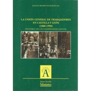 La unión general de trabajadores en Castilla y León (1888-1998). Historia de un compromiso social