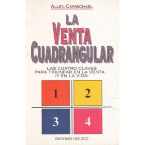 La venta cuadrangular. Las cuatro claves para triunfar en la venta
¡y en la vida!