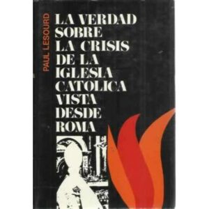 LA VERDAD SOBRE LA CRISIS DE LA IGLESIA CATÓLICA VISTA DESDE ROMA