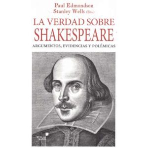 La verdad sobre Shakespeare. Argumentos, evidencias y polémicas