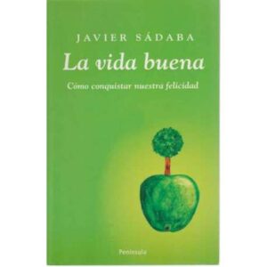 La vida buena. Cómo conquistar nuestra felicidad