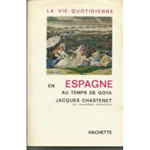 La vie quotidienne en Espagne au temps de Goya