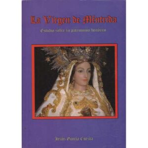 La Virgen de Méntrida. Estudio sobre su patrimonio histórico