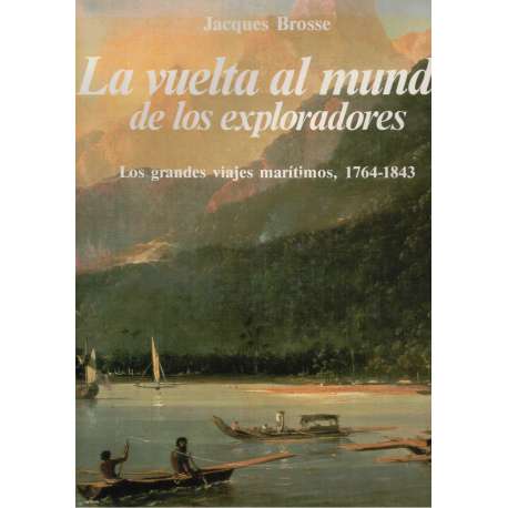 La vuelta al mundo de los exploradores. Los grandes viajes marítimos, 1764-1843