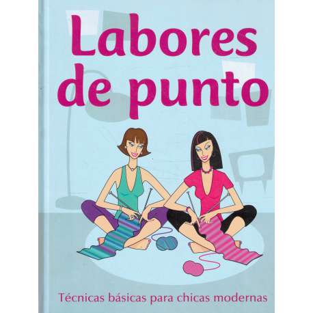Labores de punto. Técnicas básicas para chicas modernas
