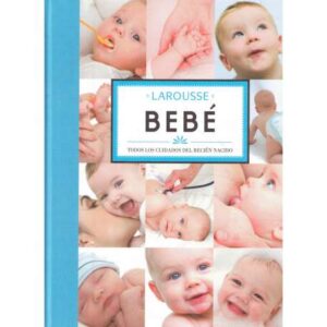 Larousse bebé. Todos los cuidados del recién nacido
