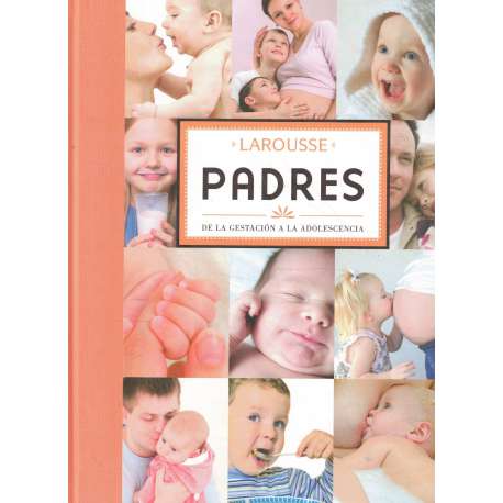 Larousse padres. De la gestación a la adolescencia