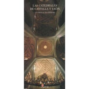 Las Catedrales de Castilla y León. Un proyecto eterno