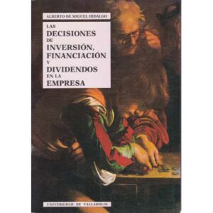 Las decisiones de inversión, financiación y dividendos en la empresa