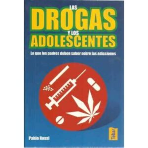 Las drogas y los adolescentes. Lo que los padres deben saber sobre las adicciones