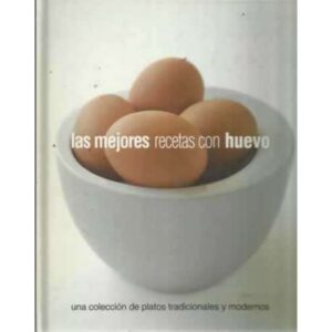 LAS MEJORES RECETAS CON HUEVO. Una colección de platos tradicionales y modernos