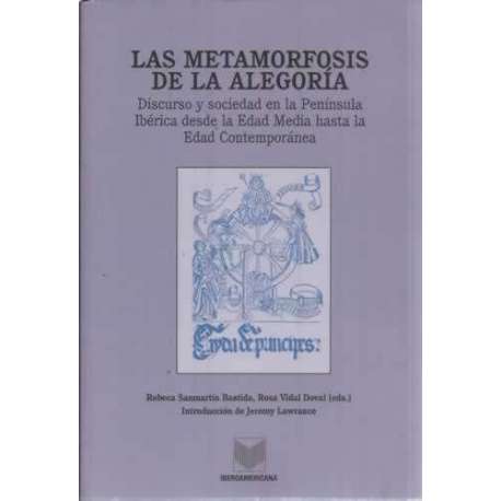Las metamorfosis de la alegoría. Discurso y sociedad en la Península Ibérica desde la Edad Media hasta la Edad Contemporánea