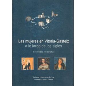 Las mujeres en Vitoria Gasteiz a lo largo de los siglos. Recorridos y biografías