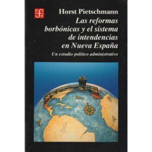 Las reformas borbónicas y el sistema de intendencias en nueva España