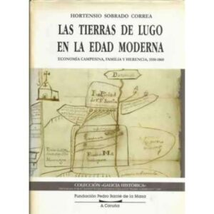 Las tierras de Lugo en la Edad Moderna. Economía campesina, familia y herencia,1550-1860