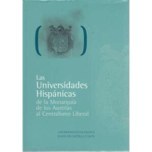 Las Universidades Hispánicas de la Monarquía de los Austrias al Centralismo Liberal
