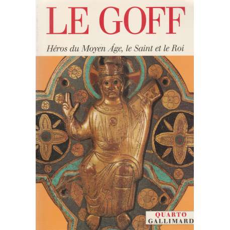 Le Goff. Héros du Moyen Âge, le Saint et le Roi