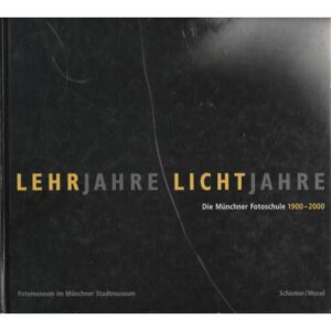 Lehrjahre Lichtjahre. Die münchner fotoschule 1900-2000