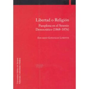Libertad o Religión. Pamplona en el Sexenio Democrático (1868-1876)