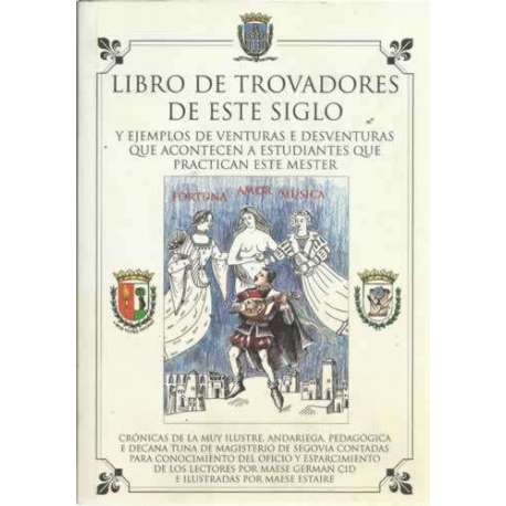 LIBRO DE TROVADORES DE ESTE SIGLO y ejemplos de venturas e desventuras que acontecen a estudiantes que practican este mester