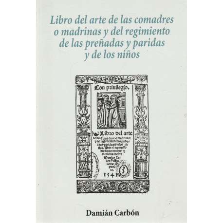 Libro del arte de las comadres o madrinas y del regimiento de las preñadas y paridas y de los niños