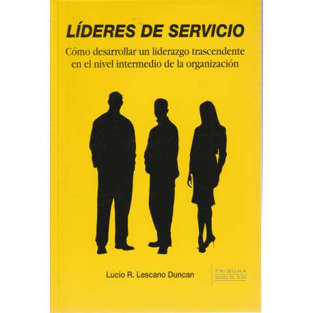 Líderes de servicio. Cómo desarrollar un liderazgo trascendente en el nivel intermedio de la organización
