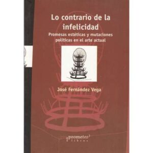 Lo contrario de la infelicidad. Promesas estéticas y mutaciones políticas en ...