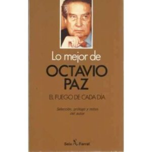 Lo mejor de Octavio Paz. El fuego de cada día