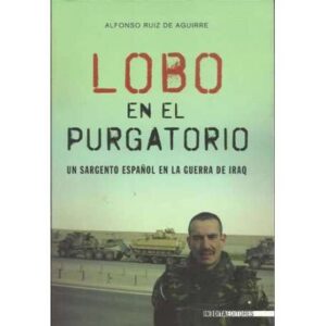 Lobo en el purgatorio. Un sargento Español en la guerra de Iraq