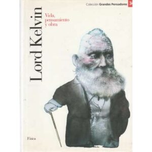 Lord Kelvin. Vida, pensamiento y obra