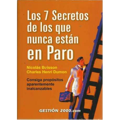 Los 7 secretos de los que nunca están en paro. Consiga propósitos aparentemente inalcanzables