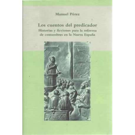Los cuentos del predicador. Historias y ficciones para la reforma de costumbres en la Nueva España