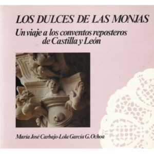 Los dulces de las monjas. Un viaje a los conventos reposteros de Castilla y Léon