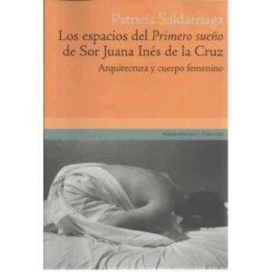 Los espacios del Primero sueño de Sor Juana Inés de la Cruz. Arquitectura y cuerpo femenino