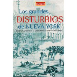 Los grandes disturbios de Nueva York. Violencia urbana en la Gran Manzana entre 1712 y 1873