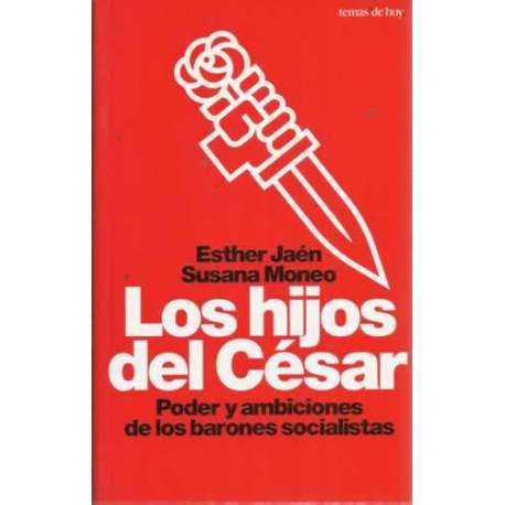 LOS HIJOS DEL CÉSAR. Poder y ambiciones de los barones socialistas