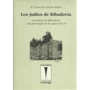 Los judíos de Ribadavia. La judería de Ribadavia y sus personajes en los siglos XIV-XV