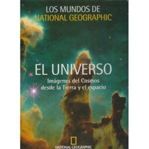 Los mundos de National Geographic. El universo. Imágenes del Cosmos desde la Tierra y el espacio