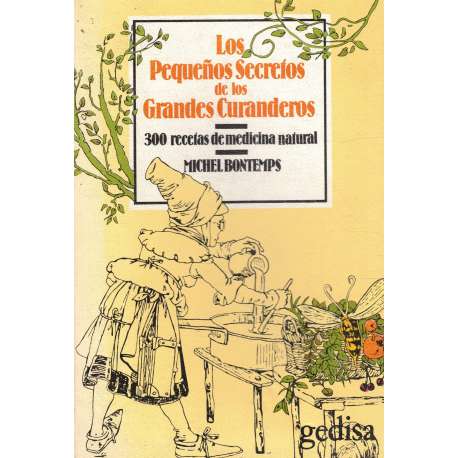 Los pequeños secretos de los grandes curanderos. 300 recetas de medicina natural