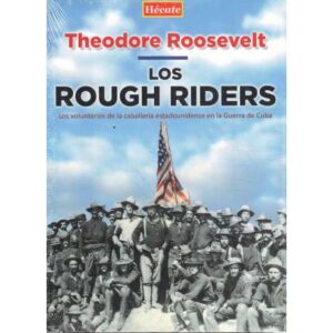 Los Rough Riders. Los voluntarios de la caballería estadounidense en la Guerra de Cuba