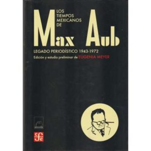 Los tiempos mexicanos de Max Aub. Legado periodístico 1943-1972