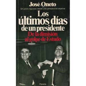 Los últimos días de un presidente. De la dimisión al golpe de Estado