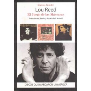 Lou Reed. El juego de las máscaras. Transformer, Berlin y Rock & Roll Animal