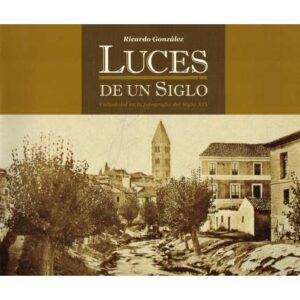 Luces de un Siglo. Valladolid en la fotografría del Siglo XIX