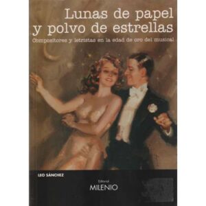Lunas de papel y polvo de estrellas. Compositores y letristas en la edad de oro del musical