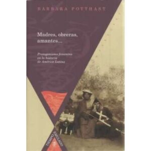 Madres, obreras, amantes.. Protagonismo femenino en la historia de América Latina