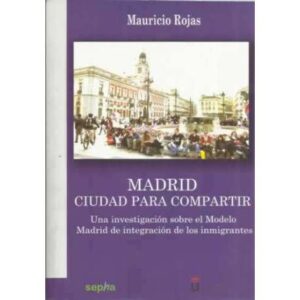 Madrid ciudad para compartir. Una investigación sobre el modelo Madrid de integración de los inmigrantes
