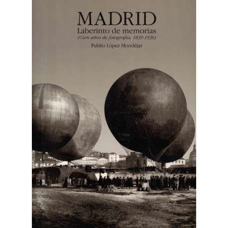 Madrid. Laberinto de memorias (Cien años de fotografía, 1839-1936)