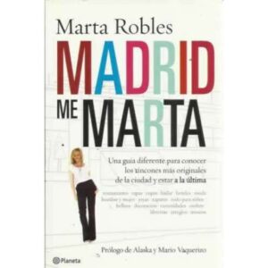 Madrid me marta. Una guía diferente para conocer los rincones más originales de la ciudad y estar a la última