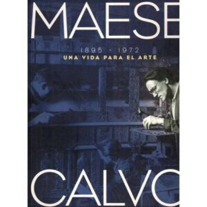 Maese Calvo. 1895-1972 Una vida para el arte